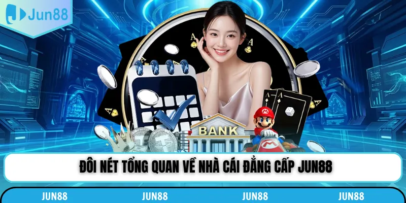 Đôi nét tổng quan về nhà cái đẳng cấp Jun88